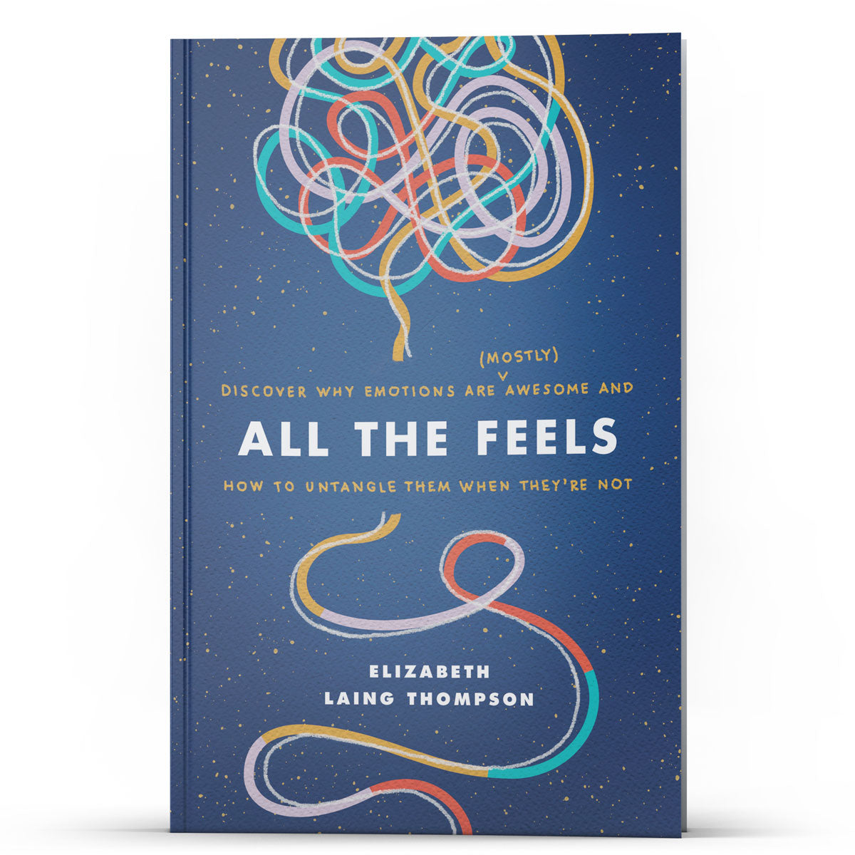 All The Feels: Why Emotions Are (Mostly) Awesome - Illumination Publishers