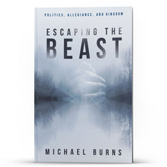 Escaping the Beast: Politics, Allegiance, and Kingdom - Illumination Publishers