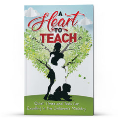A Heart to Teach: Excelling in the Children's Ministry - Illumination Publishers