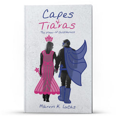 Capes and Tiaras The Power of Childlikeness - Illumination Publishers