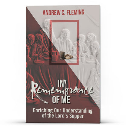 In Remembrance of Me: Understanding the Lord's Supper - Illumination Publishers